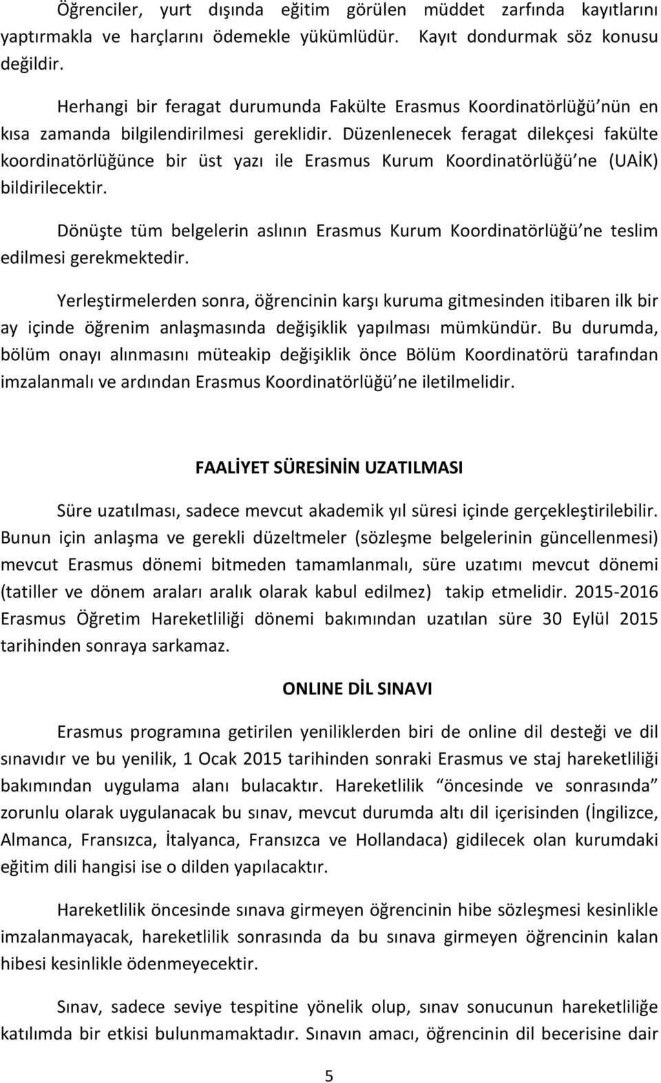 Düzenlenecek feragat dilekçesi fakülte koordinatörlüğünce bir üst yazı ile Erasmus Kurum Koordinatörlüğü ne (UAİK) bildirilecektir.