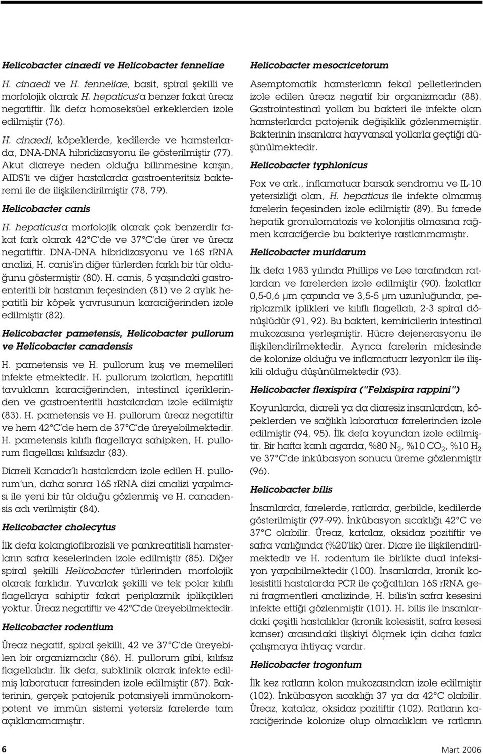 Akut diareye neden oldu u bilinmesine kar ın, AIDS li ve di er hastalarda gastroenteritsiz bakteremi ile de ili kilendirilmi tir (78, 79). Helicobacter canis H.