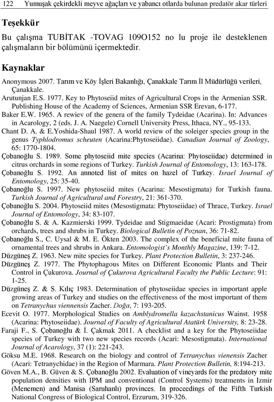 Publishing House of the Academy of Sciences, Armenian SSR Erevan, 6-177. Baker E.W. 1965. A rewiev of the genera of the family Tydeidae (Acarina). In: Advances in Acarology, 2 (eds. J. A. Naegele) Cornell University Press, Ithaca, NY.