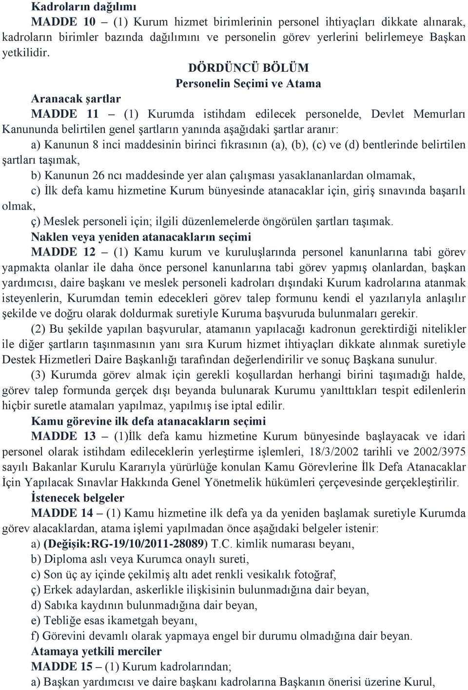 a) Kanunun 8 inci maddesinin birinci fıkrasının (a), (b), (c) ve (d) bentlerinde belirtilen şartları taşımak, b) Kanunun 26 ncı maddesinde yer alan çalışması yasaklananlardan olmamak, c) İlk defa