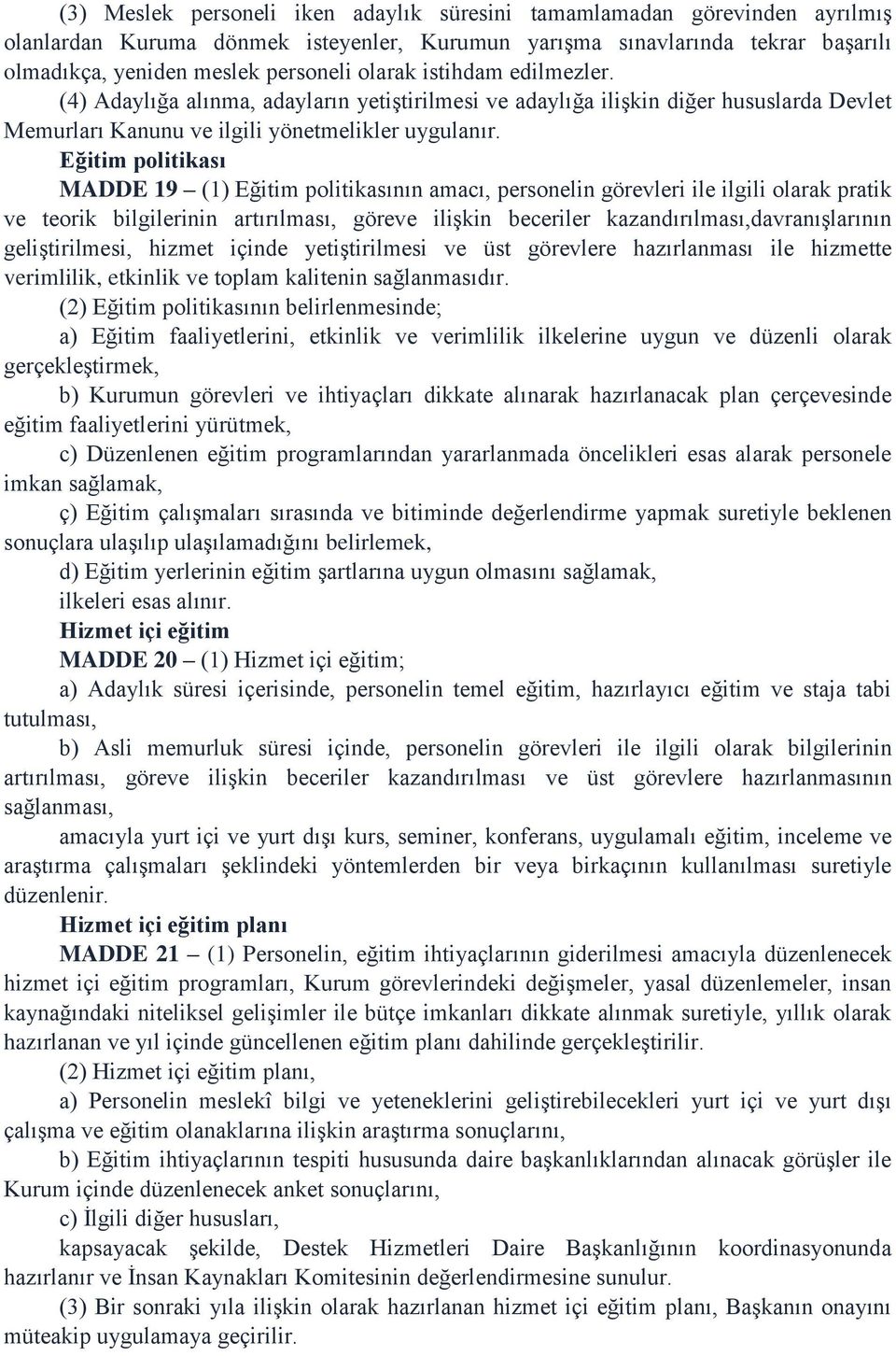 Eğitim politikası MADDE 19 (1) Eğitim politikasının amacı, personelin görevleri ile ilgili olarak pratik ve teorik bilgilerinin artırılması, göreve ilişkin beceriler kazandırılması,davranışlarının