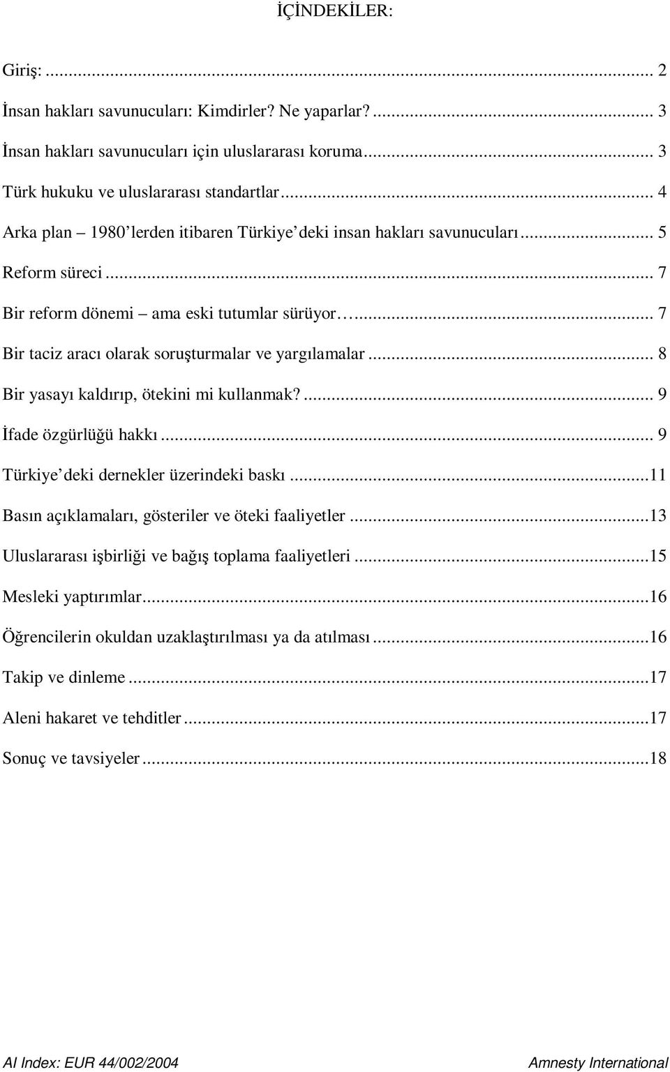 .. 8 Bir yasayı kaldırıp, ötekini mi kullanmak?... 9 fade özgürlüü hakkı... 9 Türkiye deki dernekler üzerindeki baskı...11 Basın açıklamaları, gösteriler ve öteki faaliyetler.