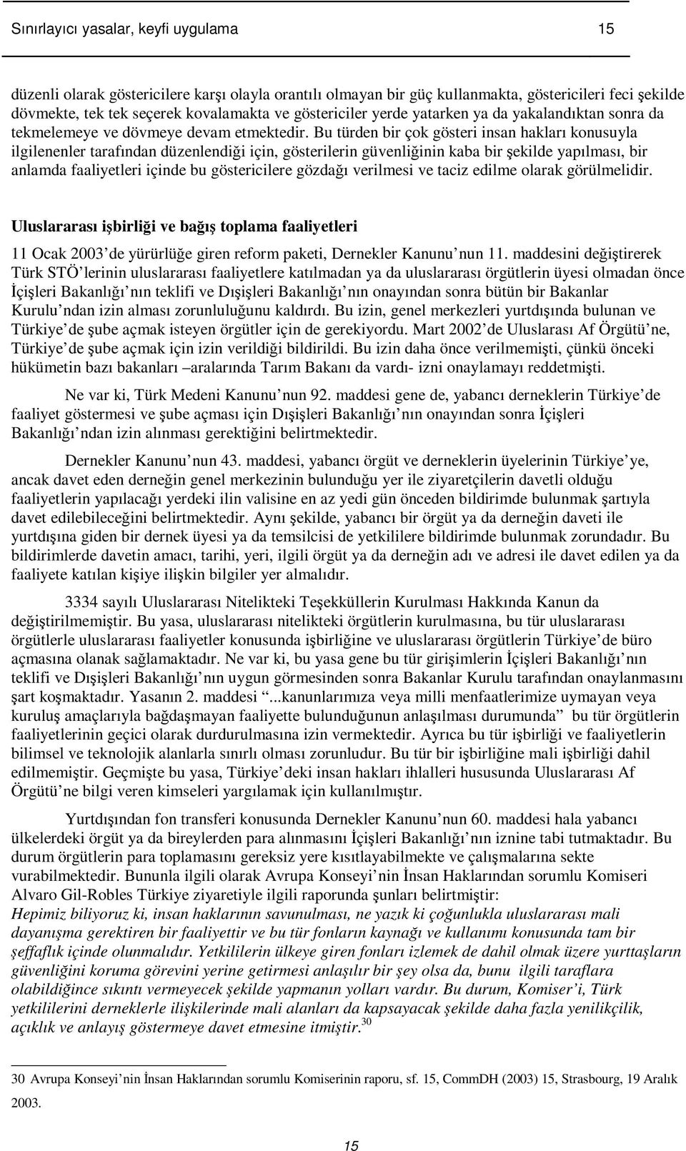 Bu türden bir çok gösteri insan hakları konusuyla ilgilenenler tarafından düzenlendii için, gösterilerin güvenliinin kaba bir ekilde yapılması, bir anlamda faaliyetleri içinde bu göstericilere gözdaı