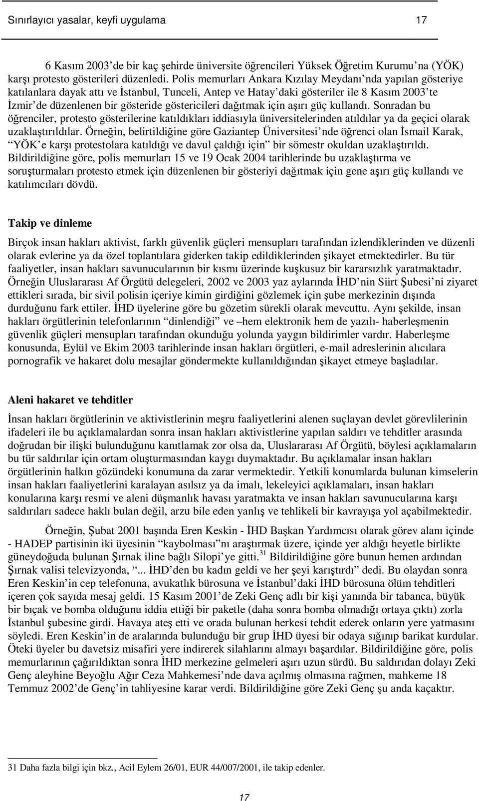 göstericileri daıtmak için aırı güç kullandı. Sonradan bu örenciler, protesto gösterilerine katıldıkları iddiasıyla üniversitelerinden atıldılar ya da geçici olarak uzaklatırıldılar.