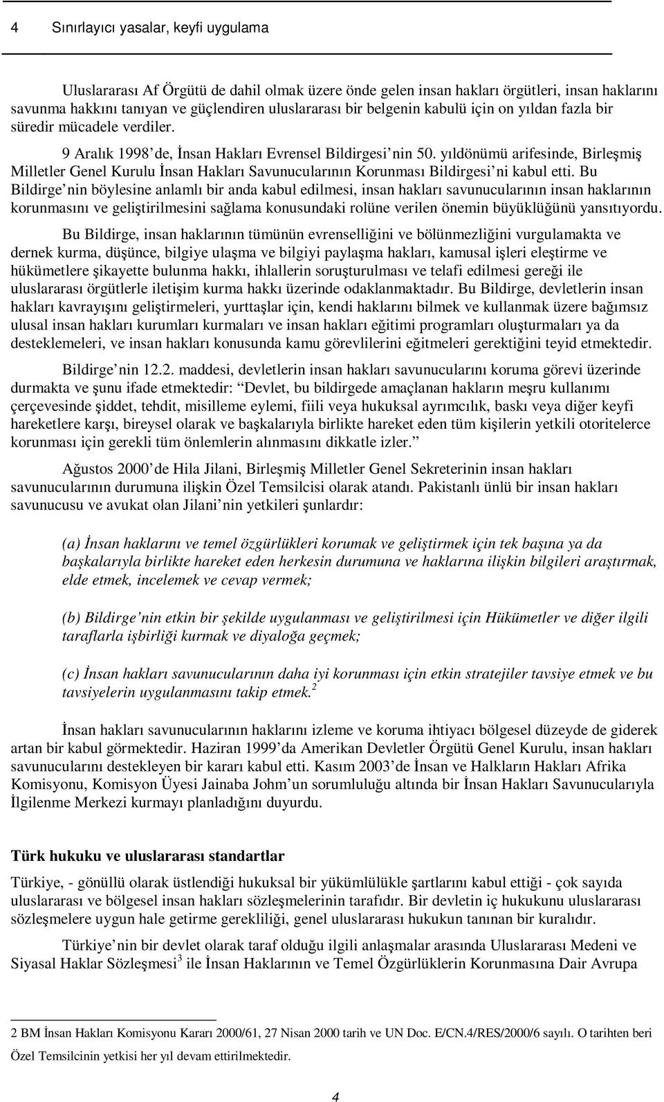 yıldönümü arifesinde, Birlemi Milletler Genel Kurulu nsan Hakları Savunucularının Korunması Bildirgesi ni kabul etti.