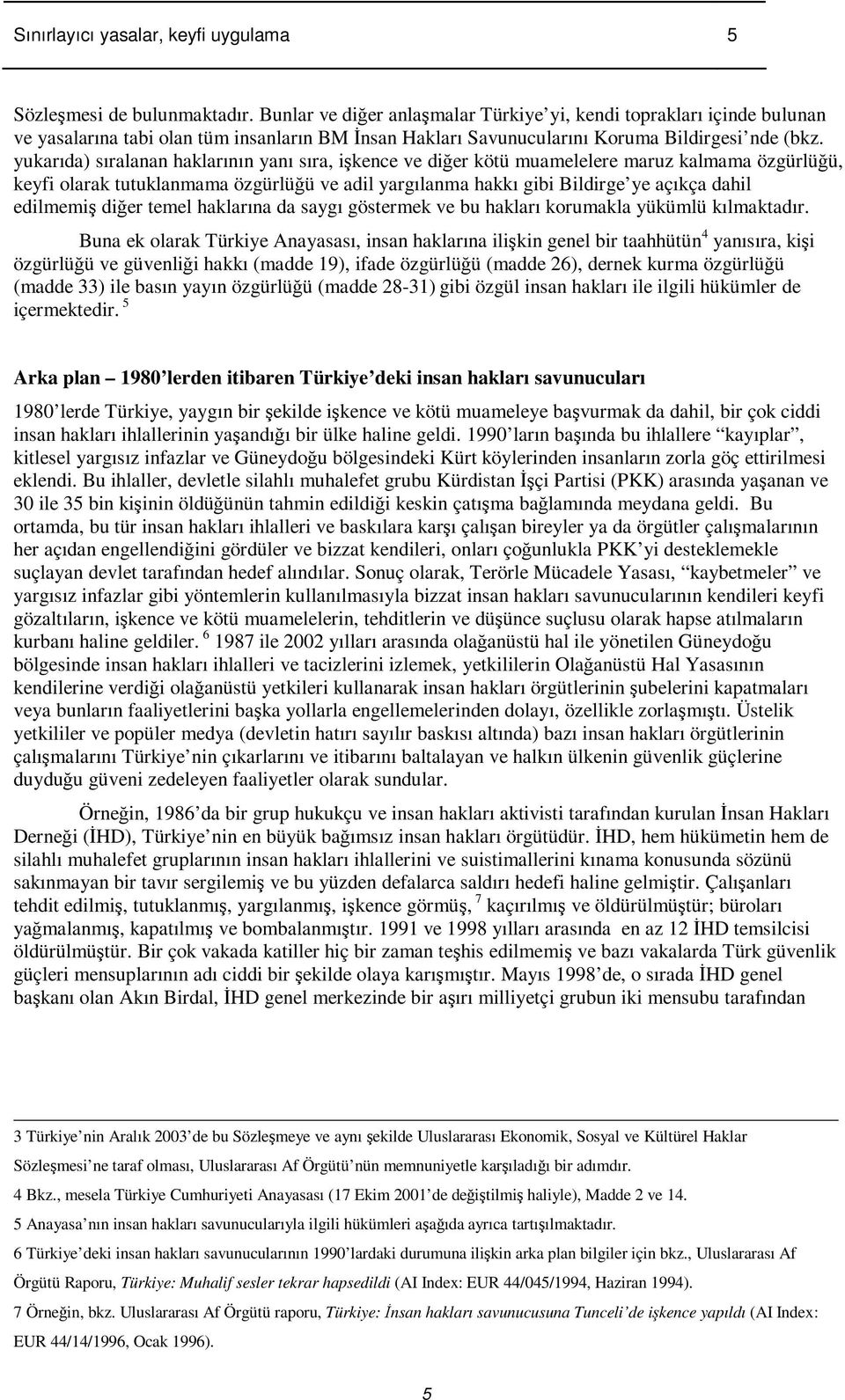 yukarıda) sıralanan haklarının yanı sıra, ikence ve dier kötü muamelelere maruz kalmama özgürlüü, keyfi olarak tutuklanmama özgürlüü ve adil yargılanma hakkı gibi Bildirge ye açıkça dahil edilmemi