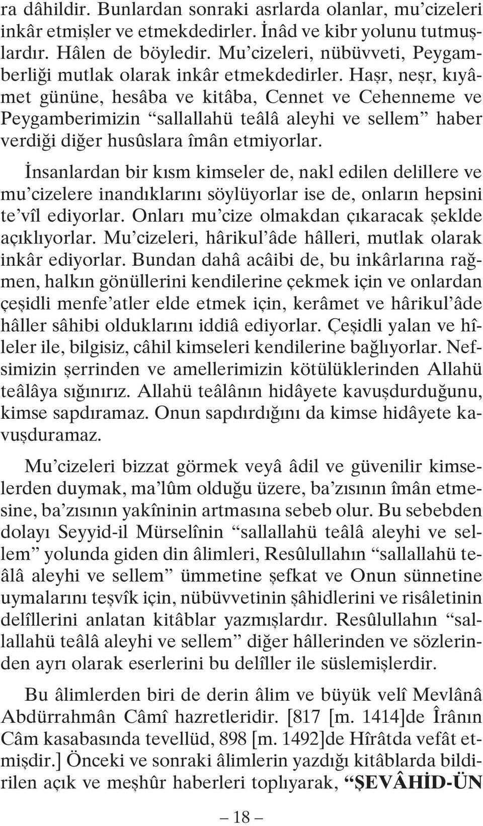 Haşr, neşr, kıyâmet gününe, hesâba ve kitâba, Cennet ve Cehenneme ve Peygamberimizin sallallahü teâlâ aleyhi ve sellem haber verdiği diğer husûslara îmân etmiyorlar.