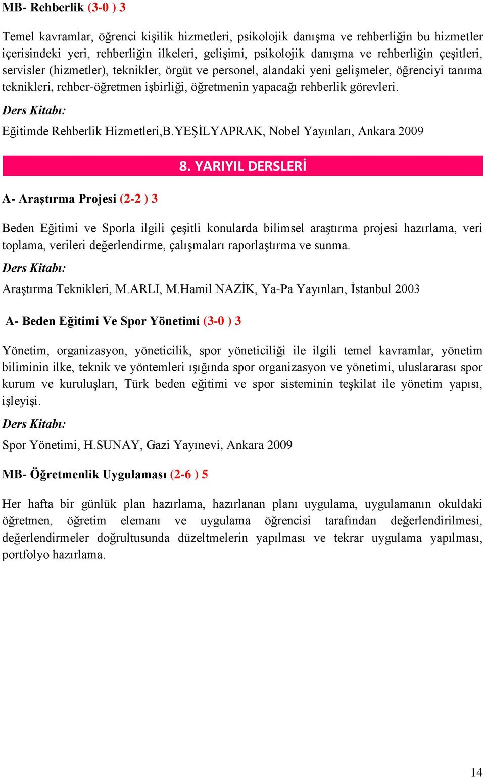 Eğitimde Rehberlik Hizmetleri,B.YEŞİLYAPRAK, Nobel Yayınları, Ankara 2009 A- Araştırma Projesi (2-2 ) 3 8.
