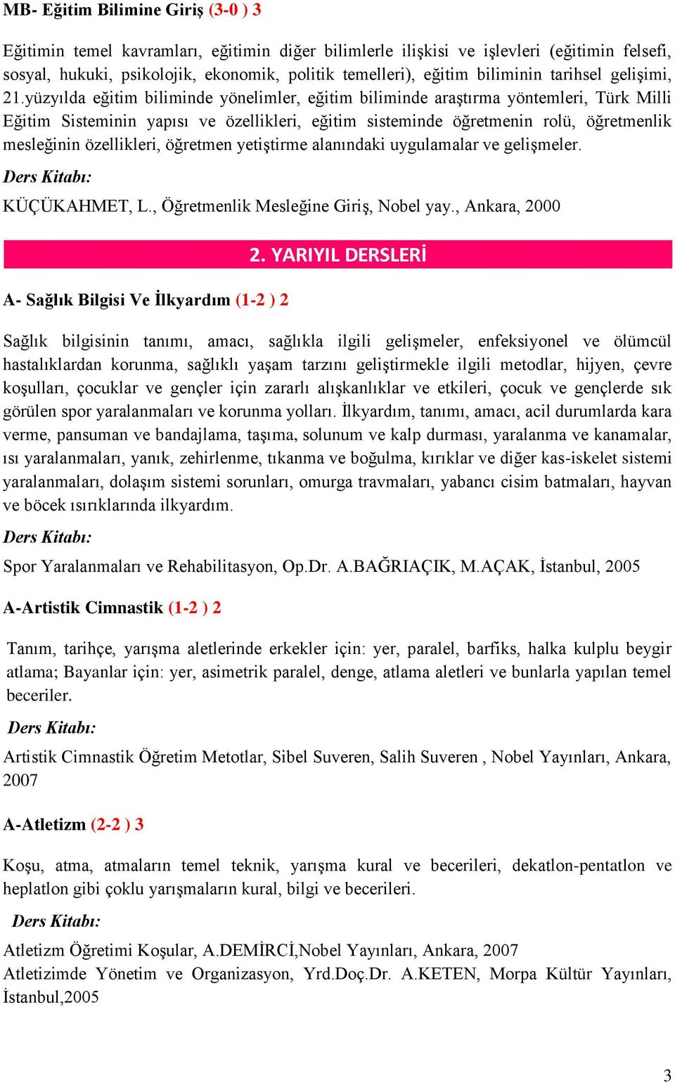 yüzyılda eğitim biliminde yönelimler, eğitim biliminde araştırma yöntemleri, Türk Milli Eğitim Sisteminin yapısı ve özellikleri, eğitim sisteminde öğretmenin rolü, öğretmenlik mesleğinin özellikleri,