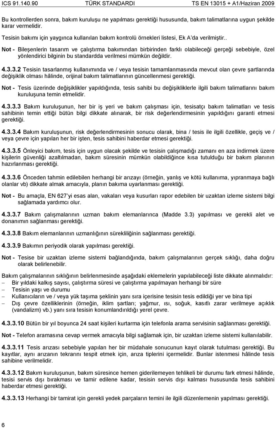 . Not - Bileşenlerin tasarım ve çalıştırma bakımından birbirinden farklı olabileceği gerçeği sebebiyle, özel yönlendirici bilginin bu standardda verilmesi mümkün değildir. 4.3.