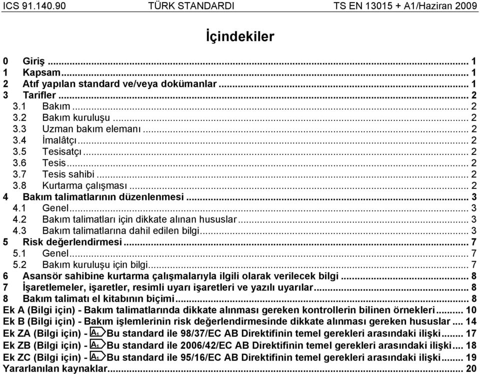 .. 3 5 Risk değerlendirmesi... 7 5.1 Genel... 7 5.2 Bakım kuruluşu için bilgi... 7 6 Asansör sahibine kurtarma çalışmalarıyla ilgili olarak verilecek bilgi.