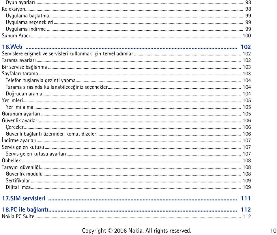 .. 104 Tarama sýrasýnda kullanabileceðiniz seçenekler... 104 Doðrudan arama... 104 Yer imleri... 105 Yer imi alma... 105 Görünüm ayarlarý... 105 Güvenlik ayarlarý... 106 Çerezler.