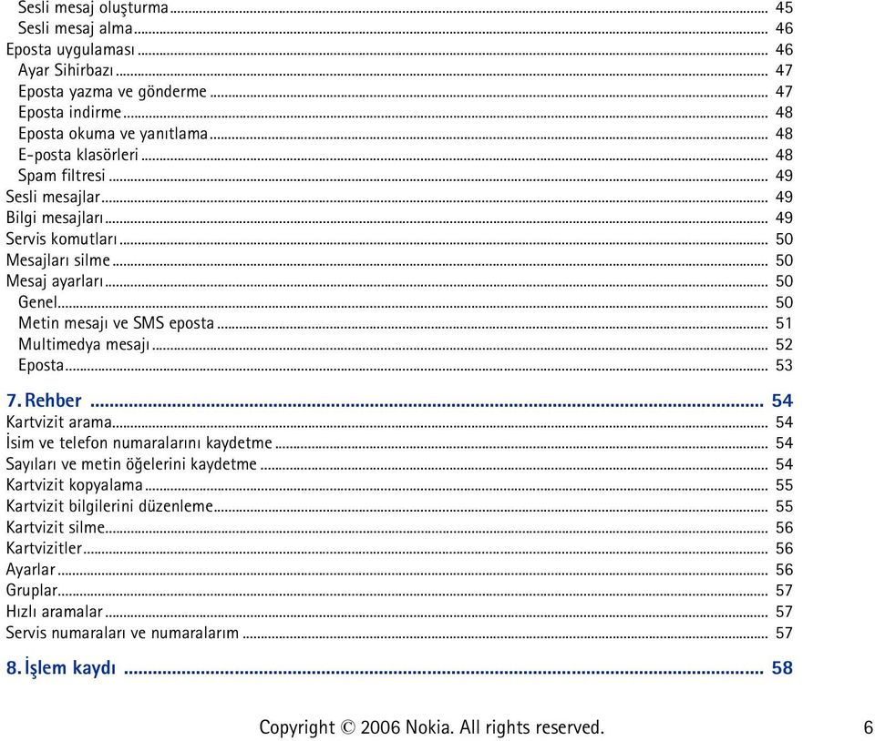 .. 50 Metin mesajý ve SMS eposta... 51 Multimedya mesajý... 52 Eposta... 53 7. Rehber... 54 Kartvizit arama... 54 Ýsim ve telefon numaralarýný kaydetme.
