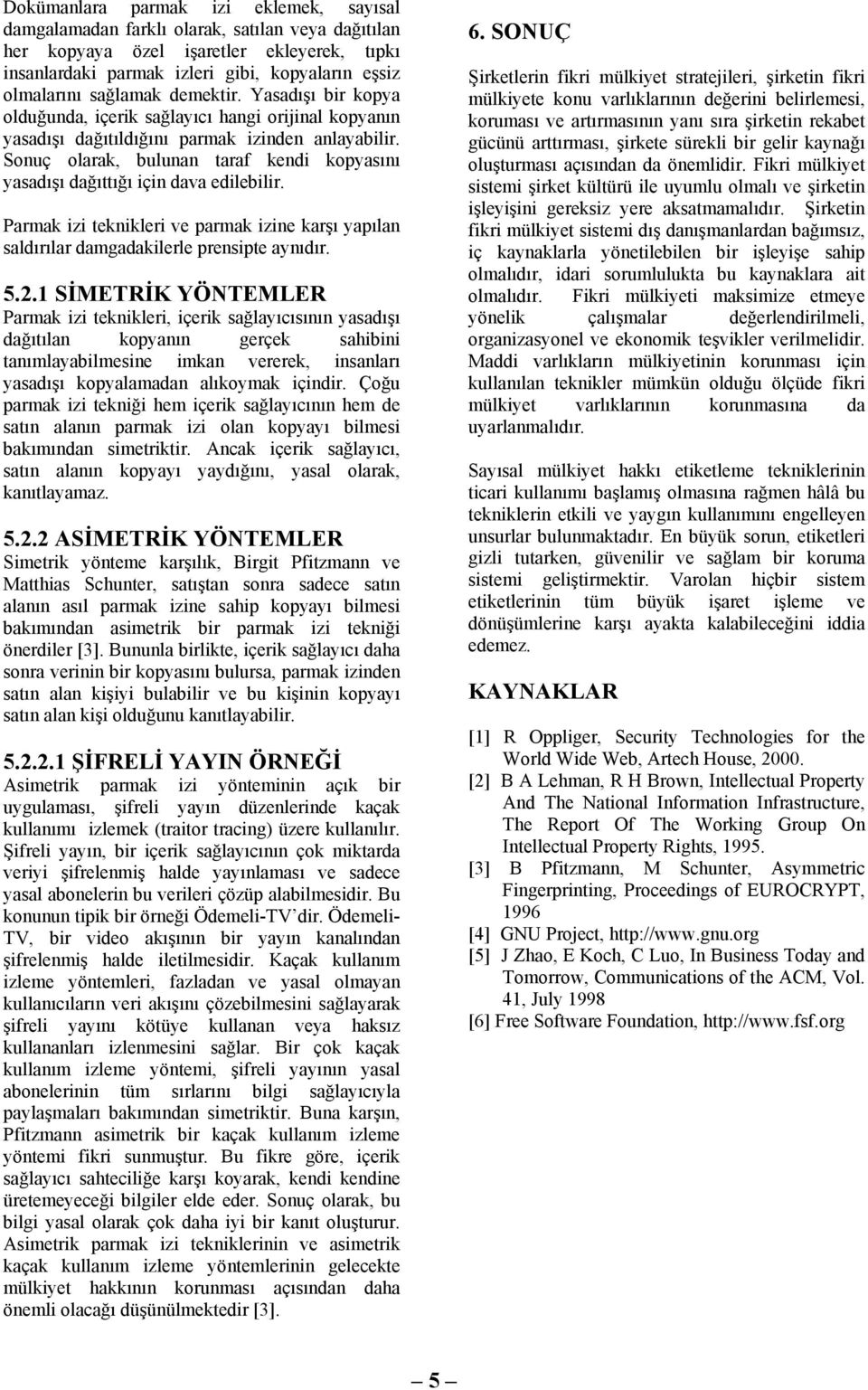 Sonuç olarak, bulunan taraf kendi kopyasını yasadışı dağıttığı için dava edilebilir. Parmak izi teknikleri ve parmak izine karşı yapılan saldırılar damgadakilerle prensipte aynıdır. 5.2.