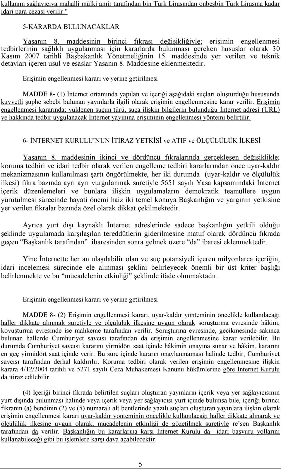 15. maddesinde yer verilen ve teknik detayları içeren usul ve esaslar Yasanın 8. Maddesine eklenmektedir.