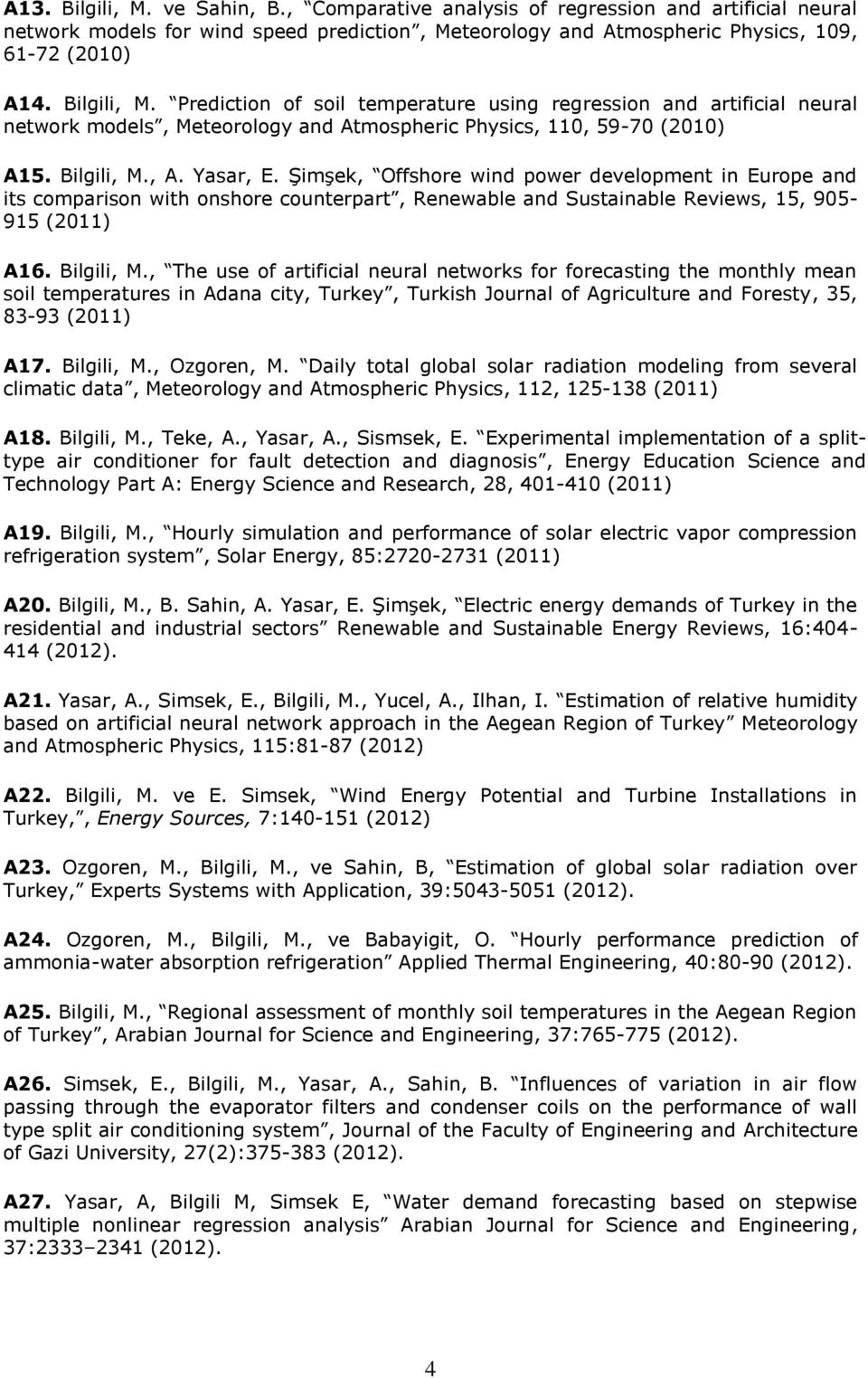 Şimşek, Offshore wind power development in Europe and its comparison with onshore counterpart, Renewable and Sustainable Reviews, 15, 905-915 (2011) A16. Bilgili, M.