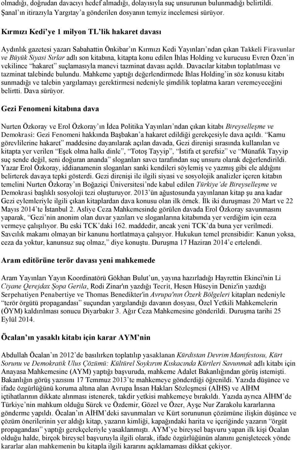 konu edilen Ġhlas Holding ve kurucusu Evren Özen in vekilince hakaret suçlamasıyla manevi tazminat davası açıldı. Davacılar kitabın toplatılması ve tazminat talebinde bulundu.