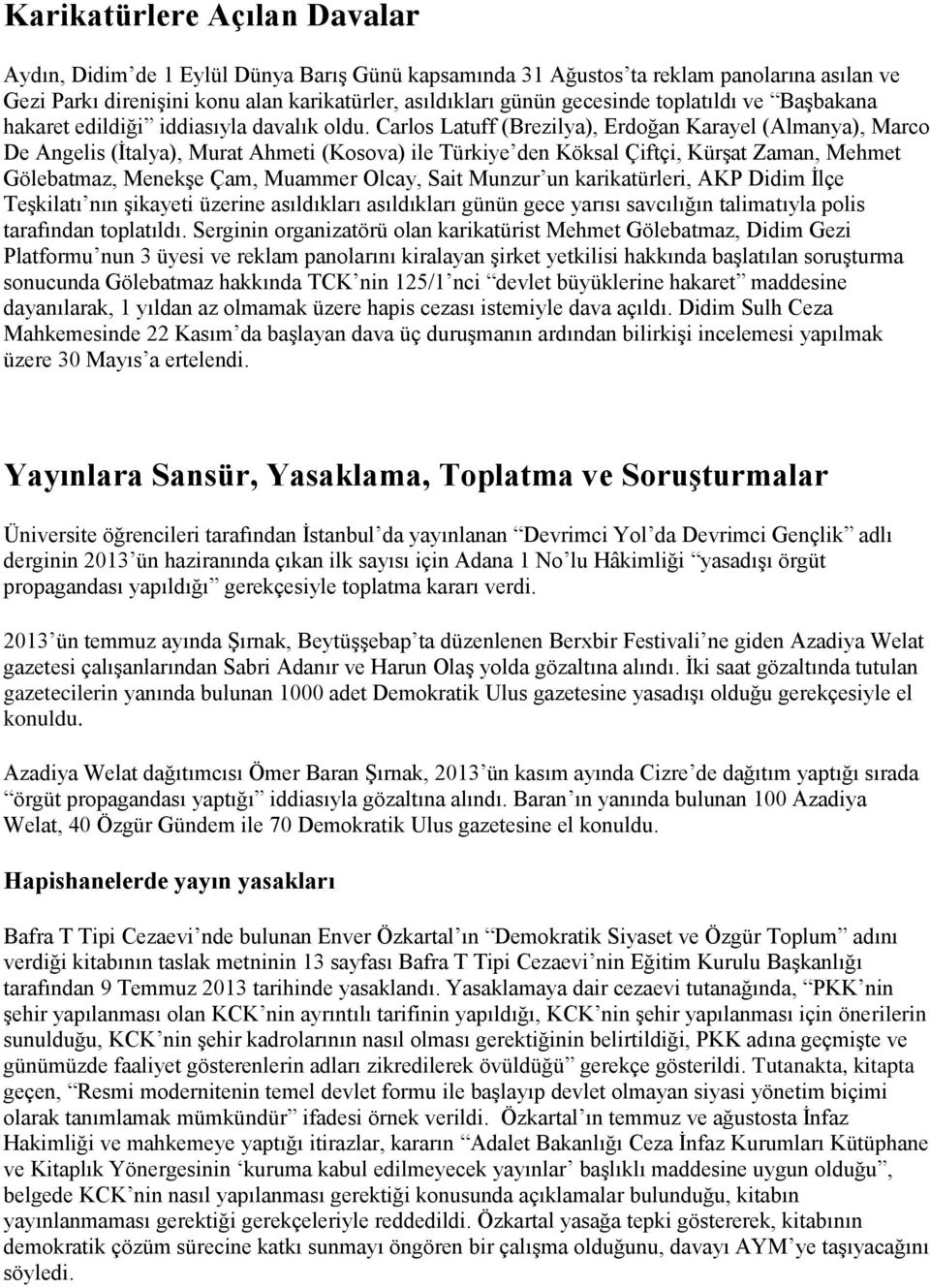 Carlos Latuff (Brezilya), Erdoğan Karayel (Almanya), Marco De Angelis (Ġtalya), Murat Ahmeti (Kosova) ile Türkiye den Köksal Çiftçi, KürĢat Zaman, Mehmet Gölebatmaz, MenekĢe Çam, Muammer Olcay, Sait