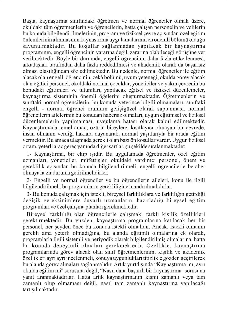 Bu koşullar sağlanmadan yapılacak b r kaynaştırma programının, engell öğrenc n n yararına değ l, zararına olab leceğ görüşüne yer ver lmekted r.