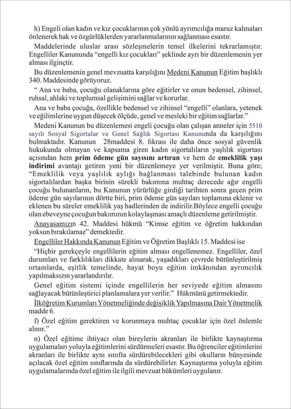 Bu düzenlemen n genel mevzuatta karşılığını Meden Kanunun Eğ t m başlıklı 340. Maddes nde görüyoruz.