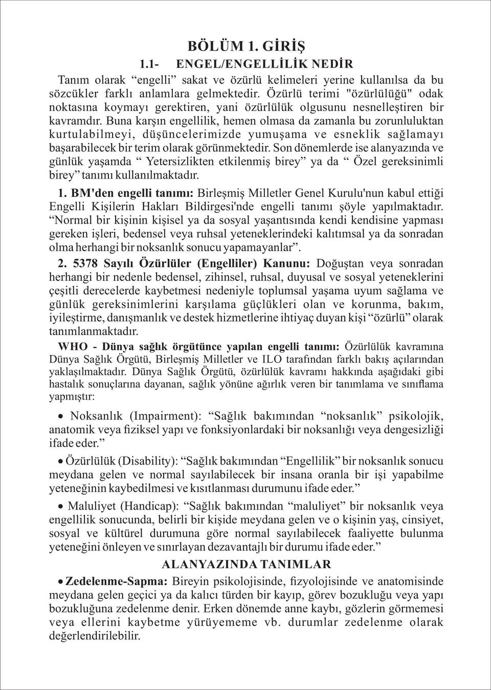 Buna karşın engell l k, hemen olmasa da zamanla bu zorunluluktan kurtulab lmey, düşünceler m zde yumuşama ve esnekl k sağlamayı başarab lecek b r ter m olarak görünmekted r.