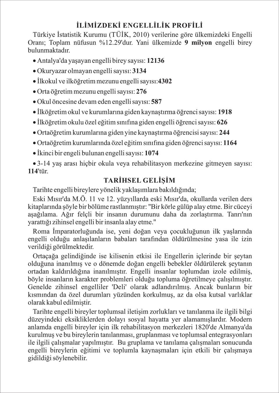 engell sayısı: 587 İlköğret m okul ve kurumlarına g den kaynaştırma öğrenc sayısı: 1918 İlköğret m okulu özel eğ t m sınıfına g den engell öğrenc sayısı: 626 Ortaöğret m kurumlarına g den y ne