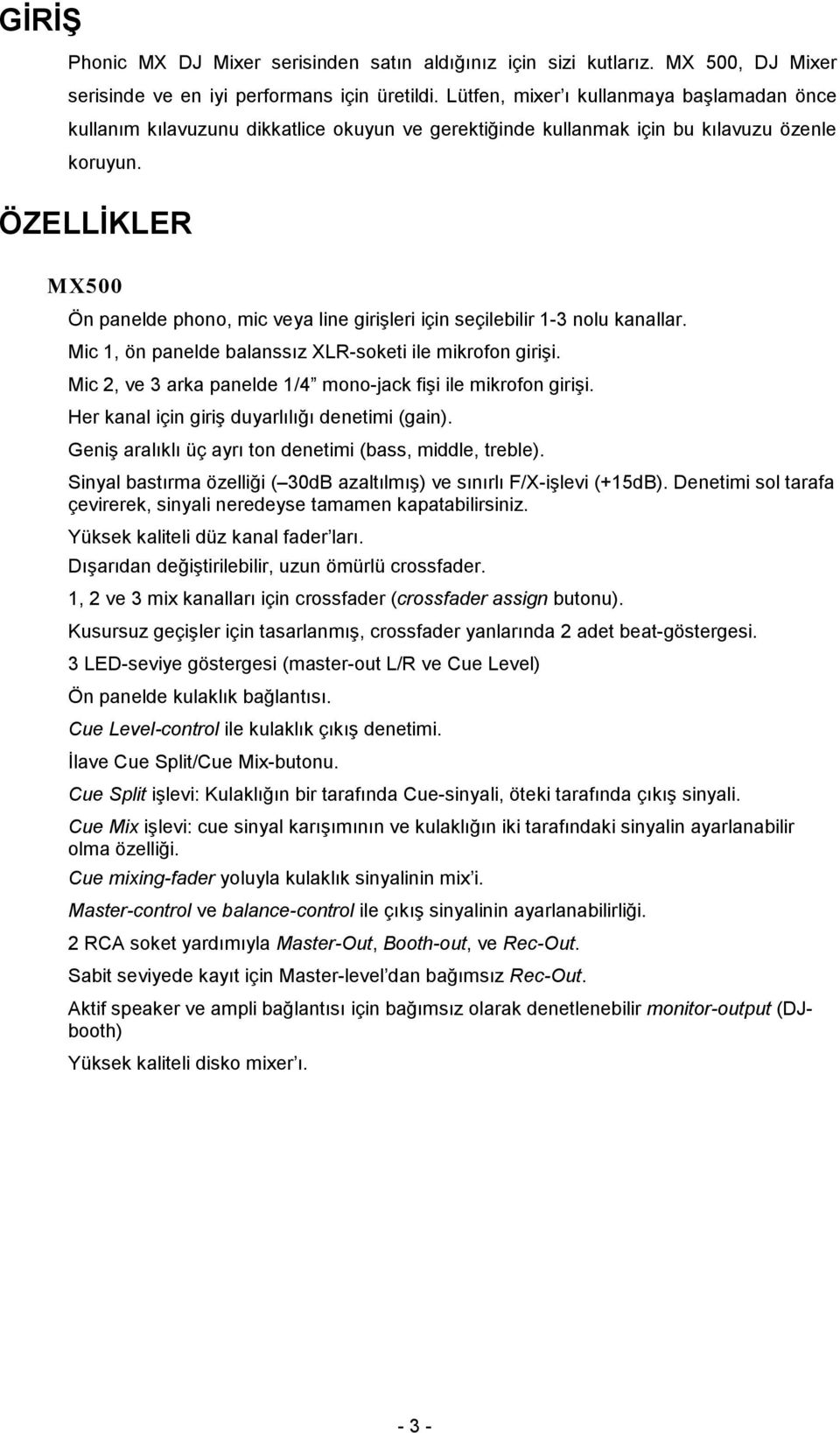 ÖZELLİKLER MX500 Ön paneldephono, mic veya line girişleri için seçilebilir 1-3 nolu kanallar. Mic 1, ön panelde balanssız XLR-soketi ile mikrofon girişi.