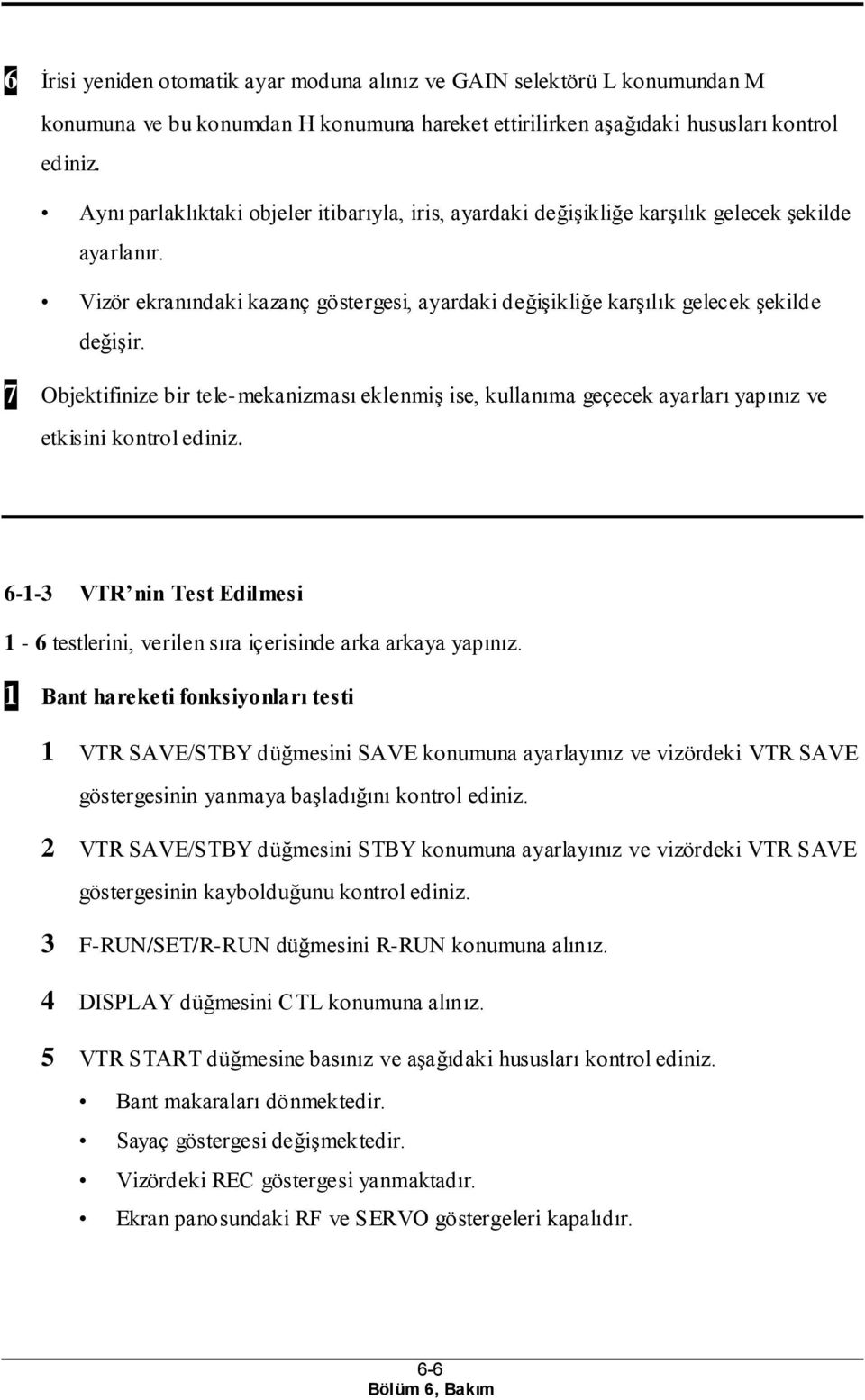 7 Objektifinize bir tele-mekanizması eklenmiş ise, kullanıma geçecek ayarları yapınız ve etkisini 6-1-3 VTR nin Test Edilmesi 1-6 testlerini, verilen sıra içerisinde arka arkaya yapınız.