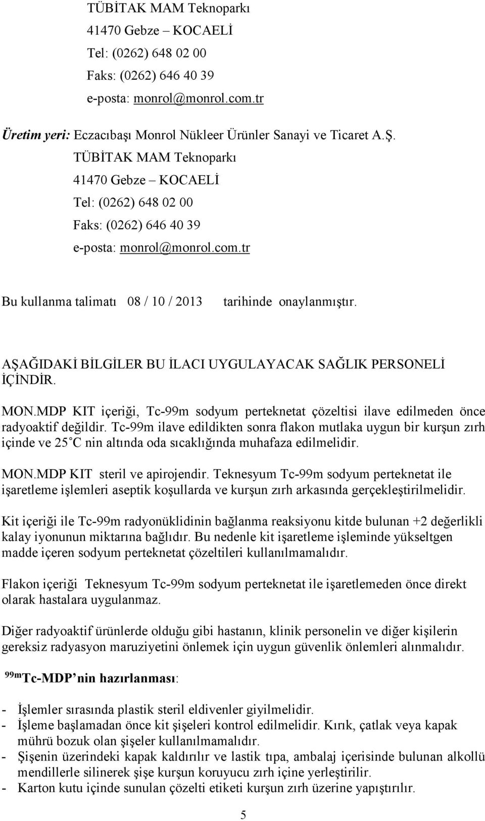 AŞAĞIDAKİ BİLGİLER BU İLACI UYGULAYACAK SAĞLIK PERSONELİ İÇİNDİR. MON.MDP KIT içeriği, Tc-99m sodyum perteknetat çözeltisi ilave edilmeden önce radyoaktif değildir.