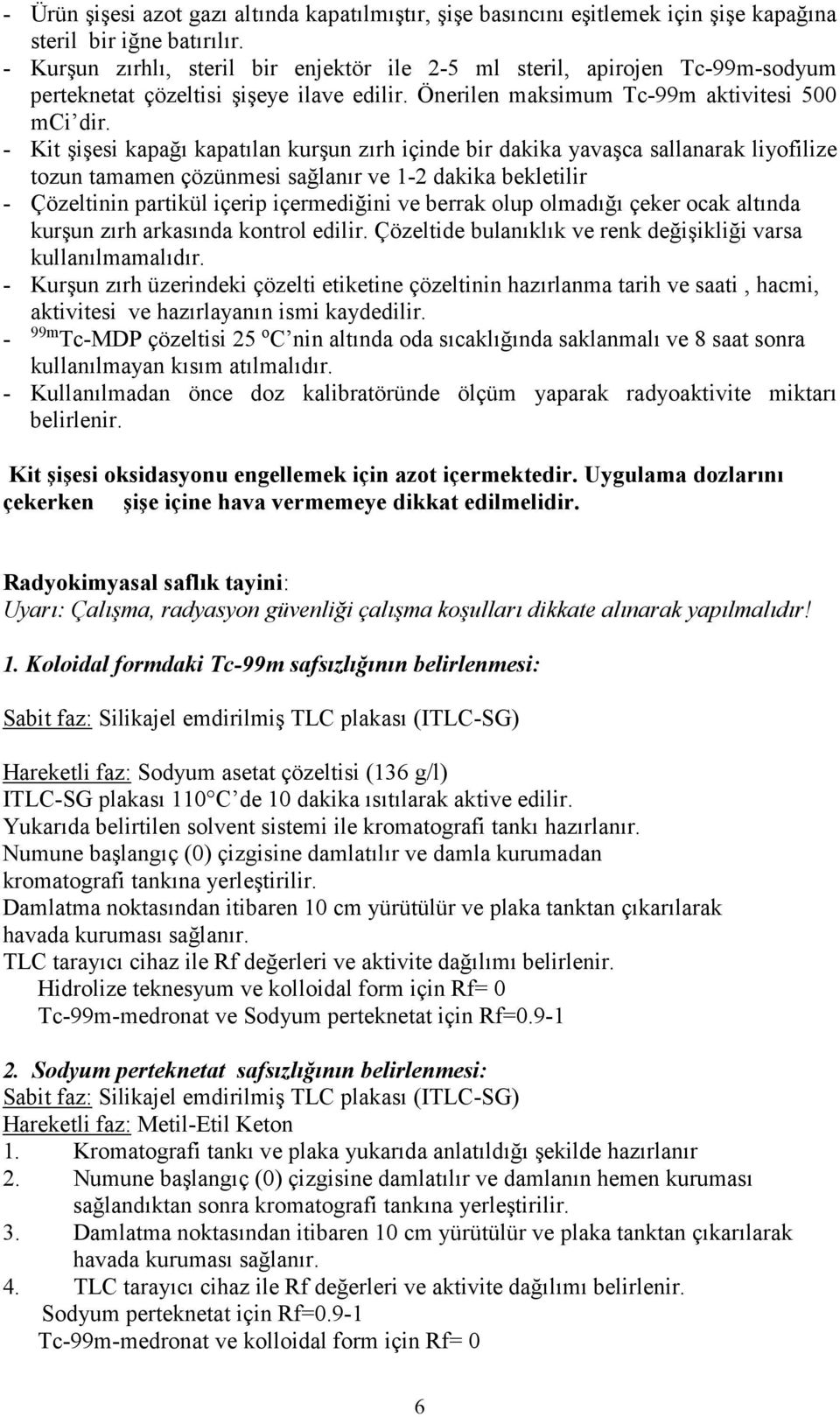 - Kit şişesi kapağı kapatılan kurşun zırh içinde bir dakika yavaşca sallanarak liyofilize tozun tamamen çözünmesi sağlanır ve 1-2 dakika bekletilir - Çözeltinin partikül içerip içermediğini ve berrak