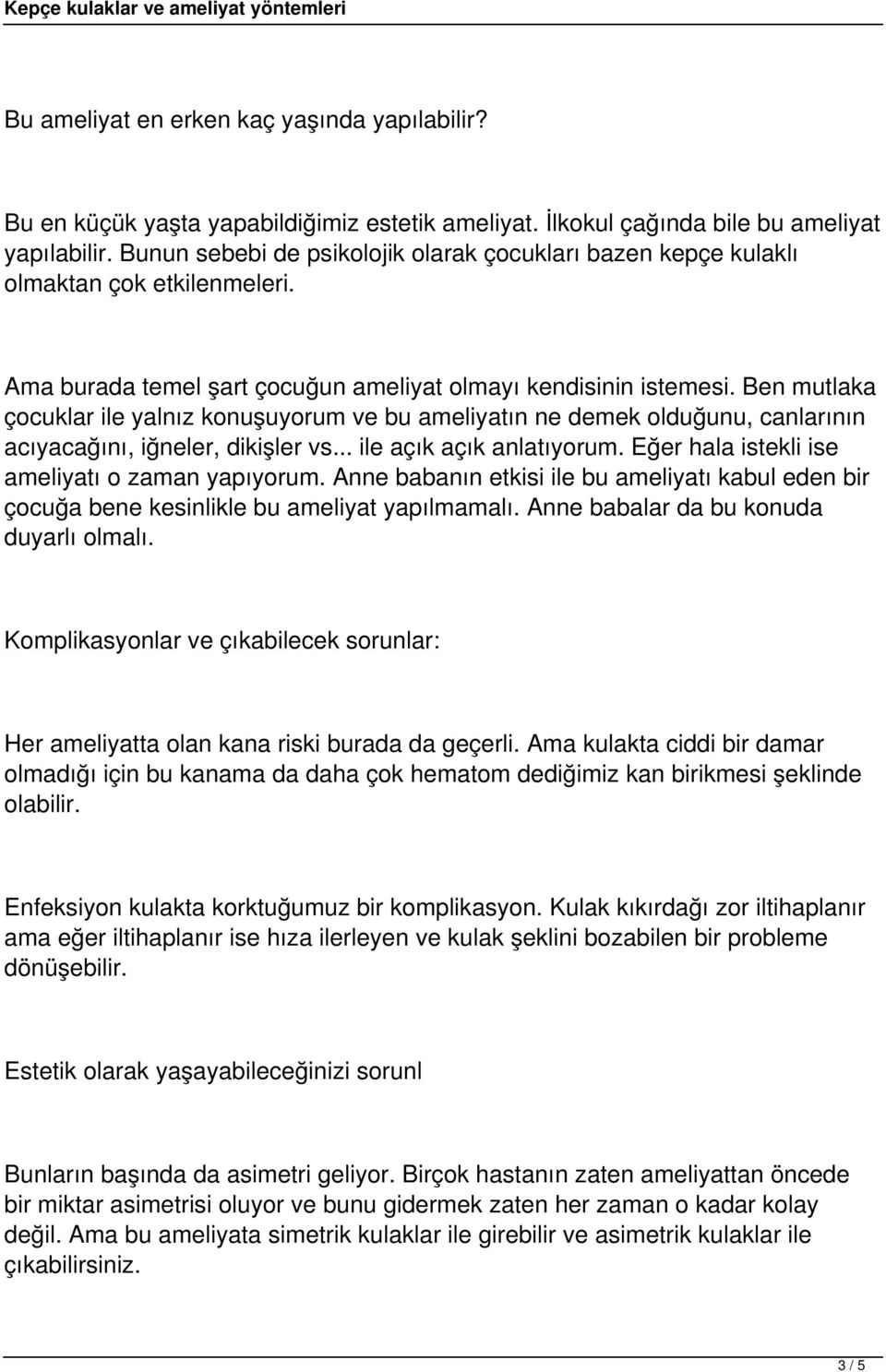 Ben mutlaka çocuklar ile yalnız konuşuyorum ve bu ameliyatın ne demek olduğunu, canlarının acıyacağını, iğneler, dikişler vs... ile açık açık anlatıyorum.