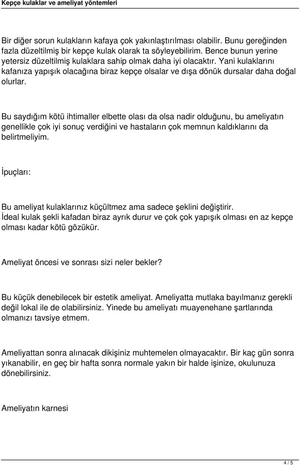 Bu saydığım kötü ihtimaller elbette olası da olsa nadir olduğunu, bu ameliyatın genellikle çok iyi sonuç verdiğini ve hastaların çok memnun kaldıklarını da belirtmeliyim.