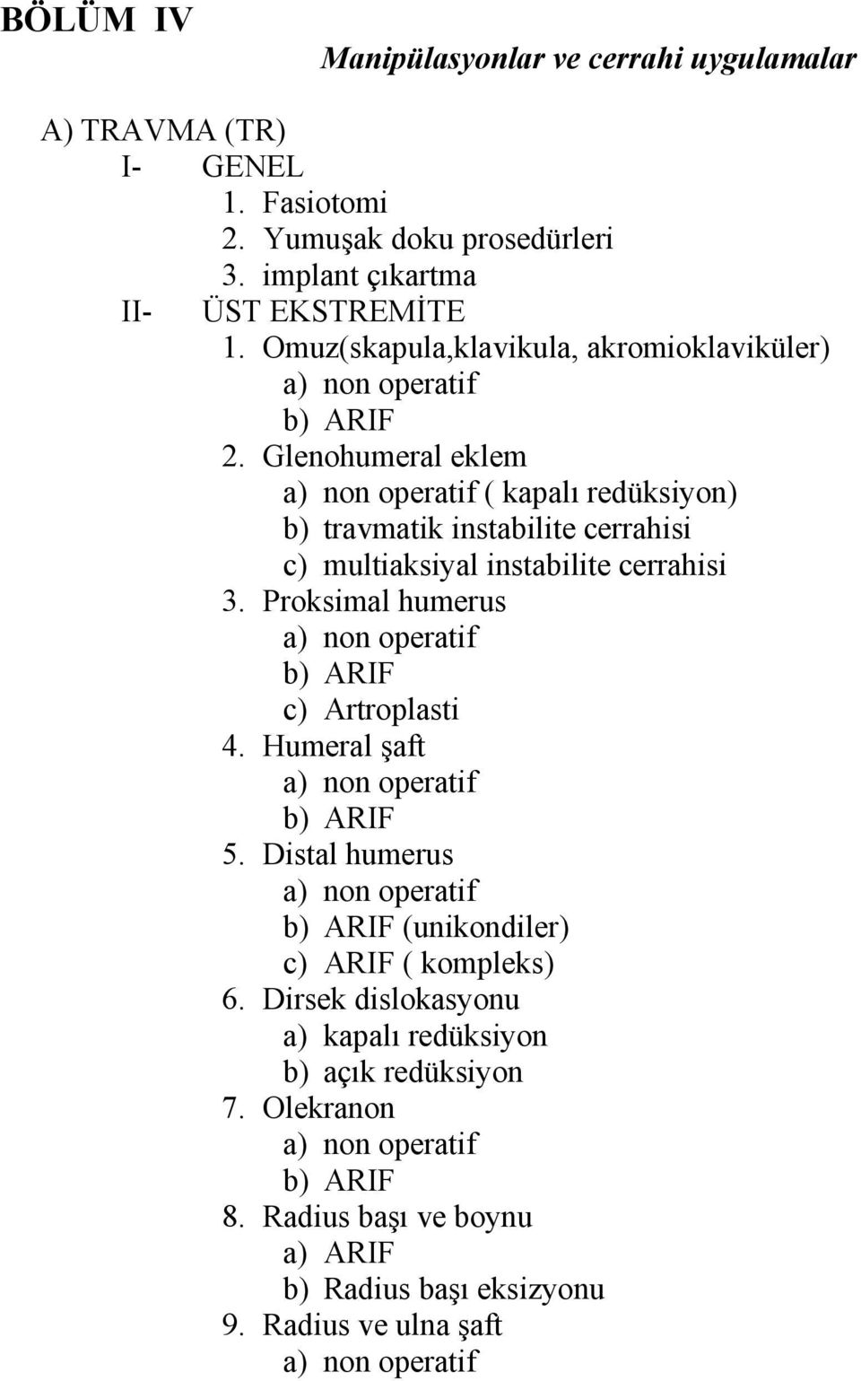 Glenohumeral eklem ( kapalı redüksiyon) b) travmatik instabilite cerrahisi c) multiaksiyal instabilite cerrahisi 3.