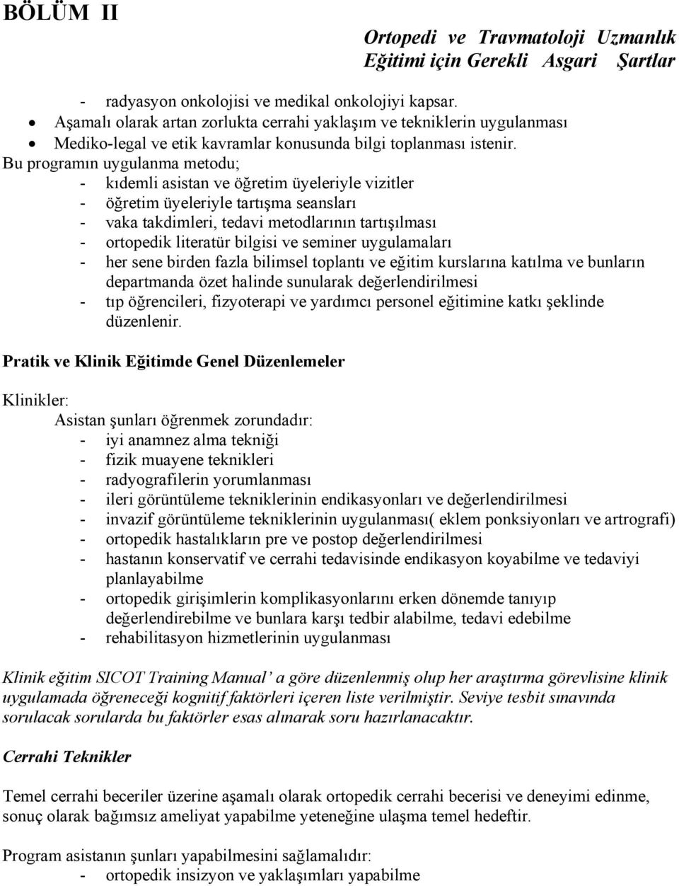 Bu programın uygulanma metodu; - kıdemli asistan ve öğretim üyeleriyle vizitler - öğretim üyeleriyle tartışma seansları - vaka takdimleri, tedavi metodlarının tartışılması - ortopedik literatür