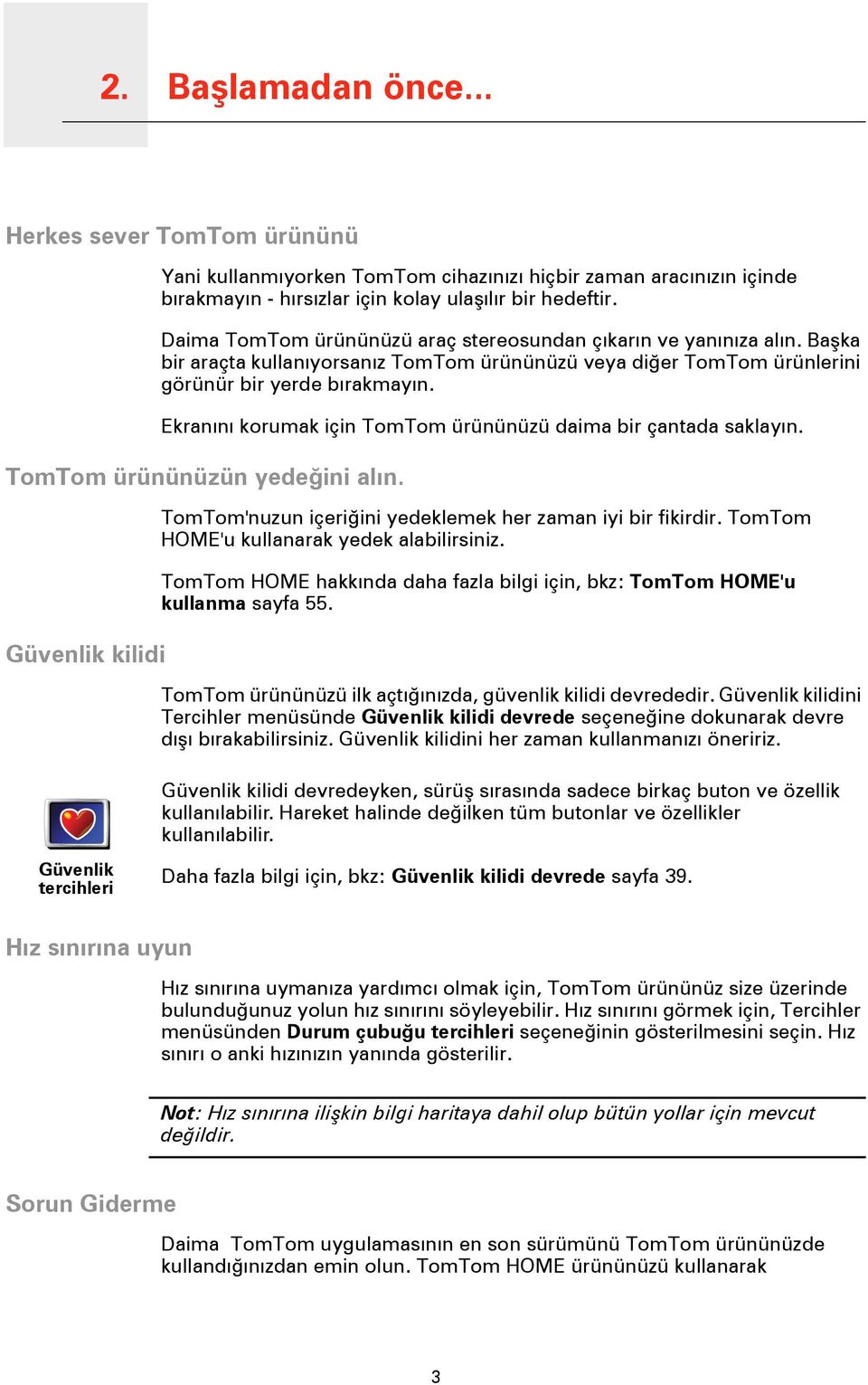 Ekranını korumak için TomTom ürününüzü daima bir çantada saklayın. TomTom ürününüzün yedeğini alın. Güvenlik kilidi TomTom'nuzun içeriğini yedeklemek her zaman iyi bir fikirdir.