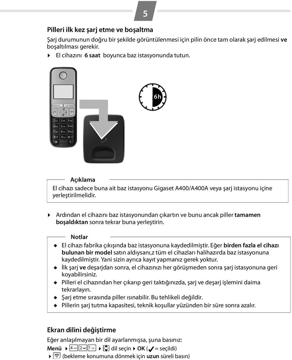 Ardından el cihazını baz istasyonundan çıkartın ve bunu ancak piller tamamen boşaldıktan sonra tekrar buna yerleştirin. Notlar u El cihazı fabrika çıkışında baz istasyonuna kaydedilmiştir.