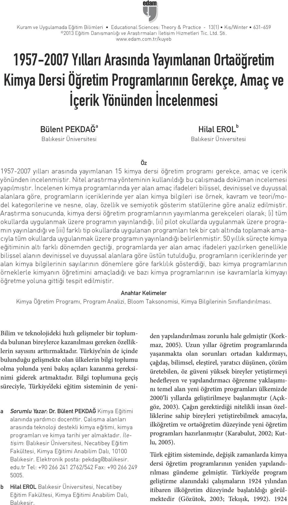 Balıkesir Üniversitesi Öz 1957-2007 yılları arasında yayımlanan 15 kimya dersi öğretim programı gerekçe, amaç ve içerik yönünden incelenmiştir.