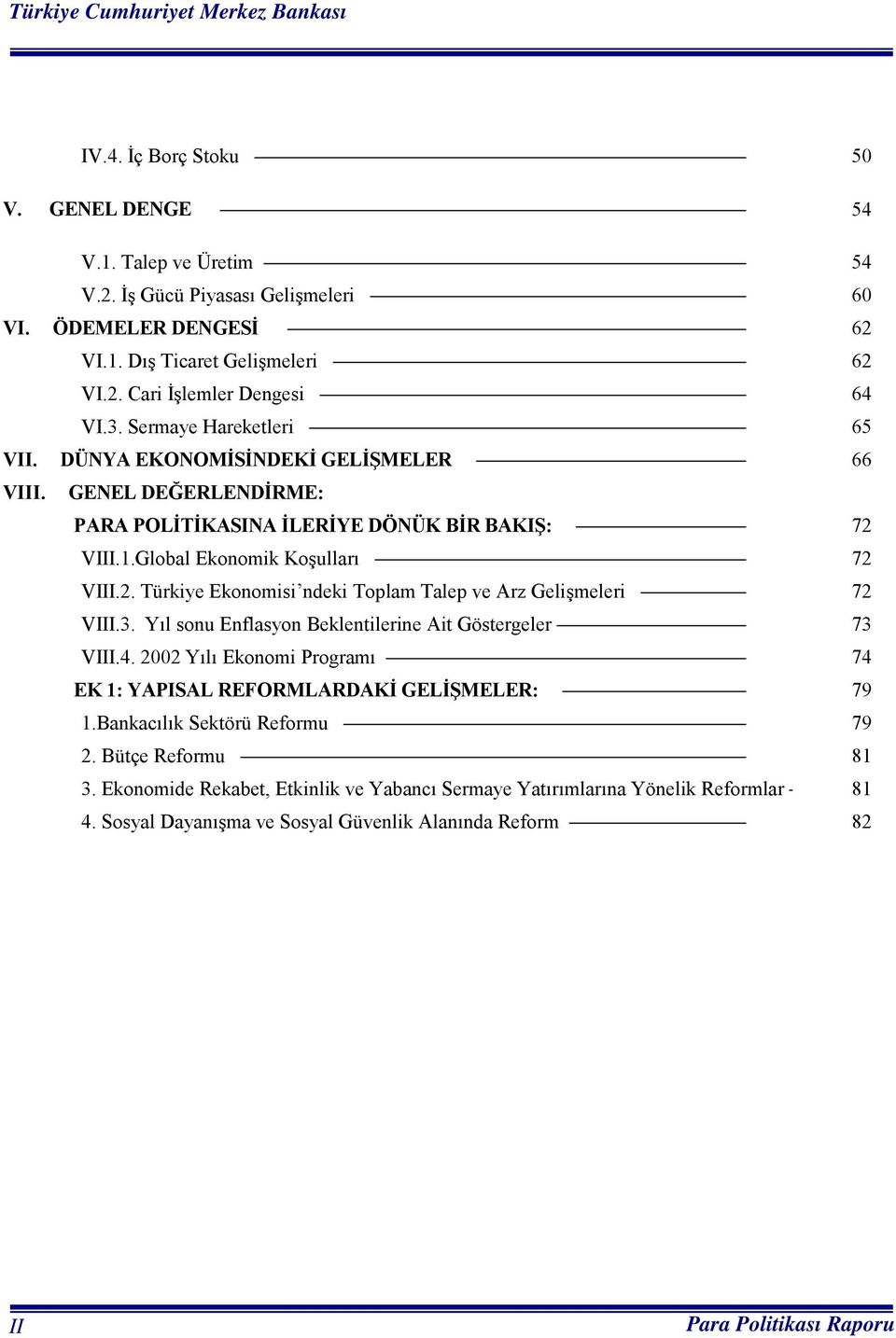 VIII.1.Global Ekonomik Koşulları 72 VIII.2. Türkiye Ekonomisi ndeki Toplam Talep ve Arz Gelişmeleri 72 VIII.3. Yıl sonu Enflasyon Beklentilerine Ait Göstergeler 73 VIII.4.