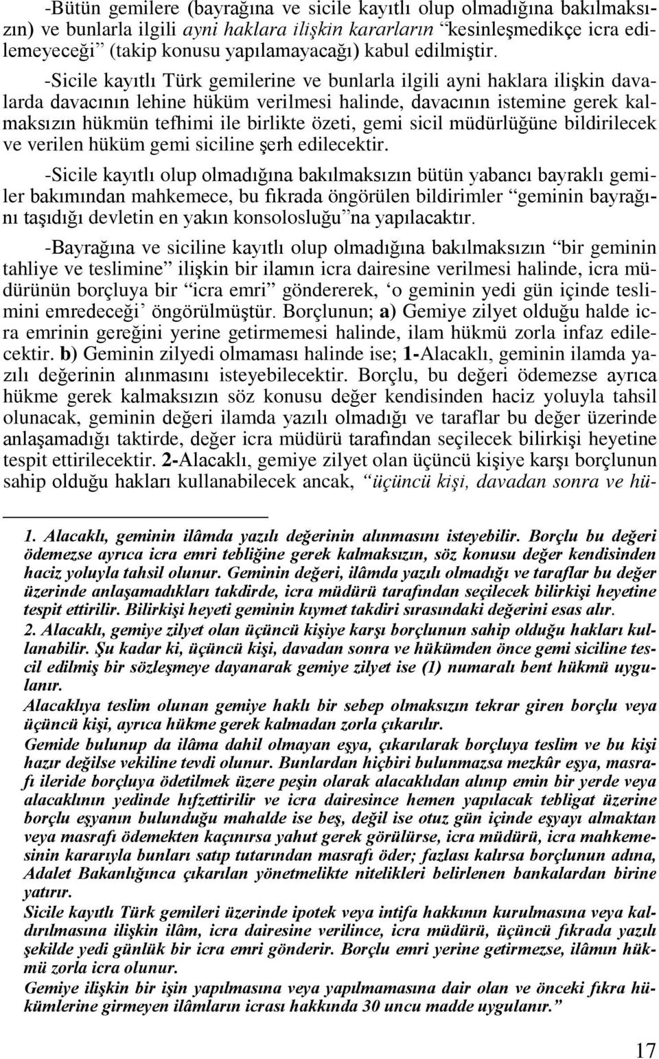 -Sicile kayıtlı Türk gemilerine ve bunlarla ilgili ayni haklara ilişkin davalarda davacının lehine hüküm verilmesi halinde, davacının istemine gerek kalmaksızın hükmün tefhimi ile birlikte özeti,