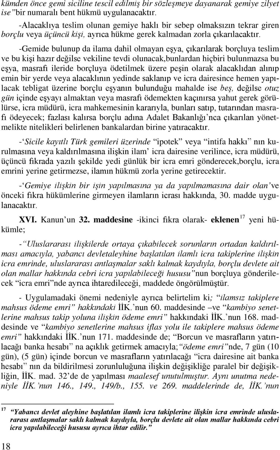 -Gemide bulunup da ilama dahil olmayan eşya, çıkarılarak borçluya teslim ve bu kişi hazır değilse vekiline tevdi olunacak,bunlardan hiçbiri bulunmazsa bu eşya, masrafı ileride borçluya ödetilmek