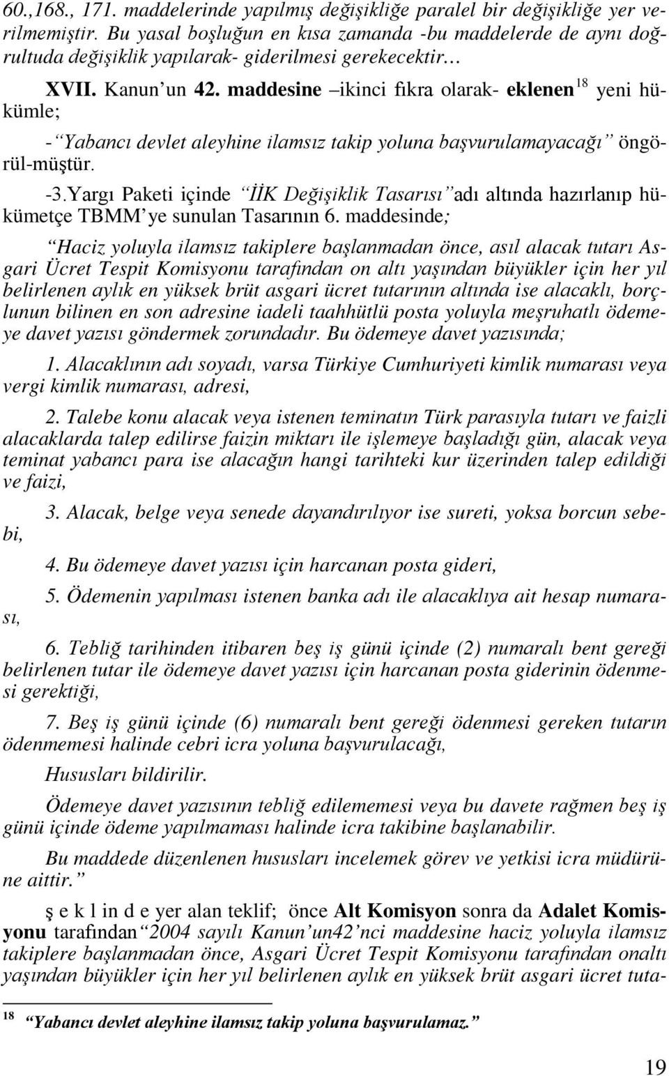 maddesine ikinci fıkra olarak- eklenen 18 yeni hükümle; - Yabancı devlet aleyhine ilamsız takip yoluna başvurulamayacağı öngörül-müştür. -3.