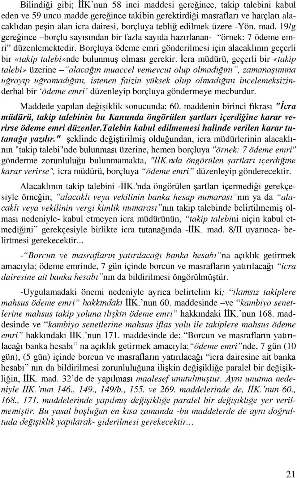 Borçluya ödeme emri gönderilmesi için alacaklının geçerli bir «takip talebi»nde bulunmuş olması gerekir.