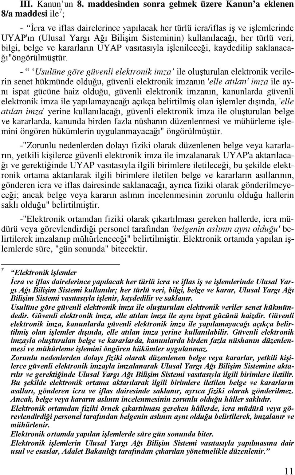 kullanılacağı, her türlü veri, bilgi, belge ve kararların UYAP vasıtasıyla işlenileceği, kaydedilip saklanacağı"öngörülmüştür.