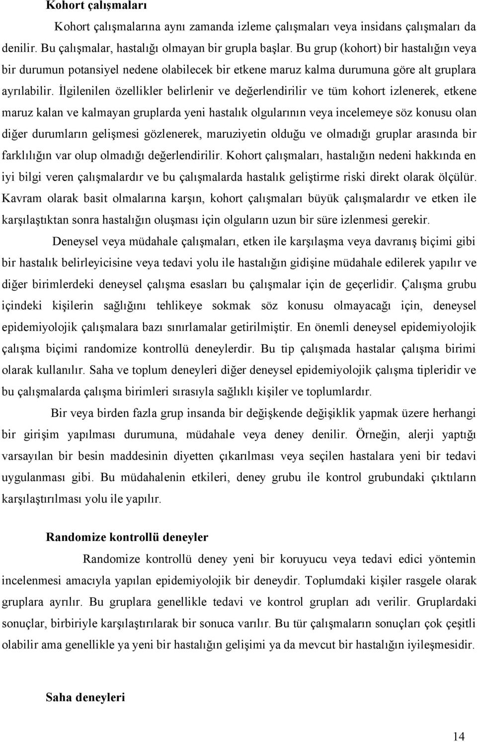 İlgilenilen özellikler belirlenir ve değerlendirilir ve tüm kohort izlenerek, etkene maruz kalan ve kalmayan gruplarda yeni hastalık olgularının veya incelemeye söz konusu olan diğer durumların