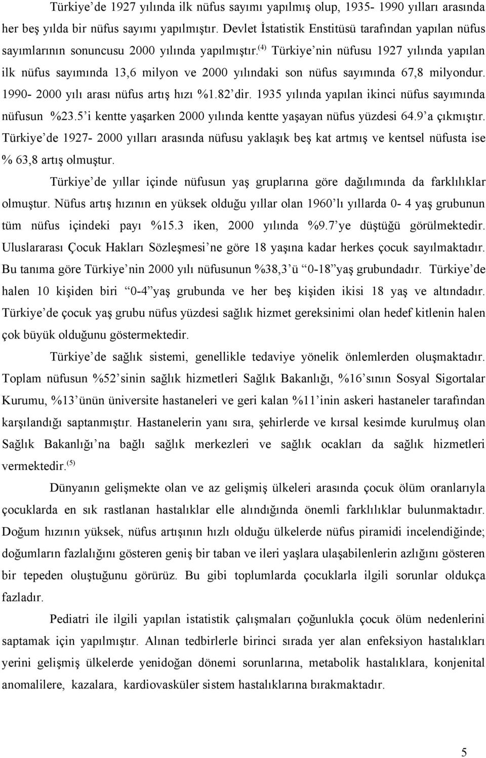 (4) Türkiye nin nüfusu 1927 yılında yapılan ilk nüfus sayımında 13,6 milyon ve 2000 yılındaki son nüfus sayımında 67,8 milyondur. 1990-2000 yılı arası nüfus artış hızı %1.82 dir.