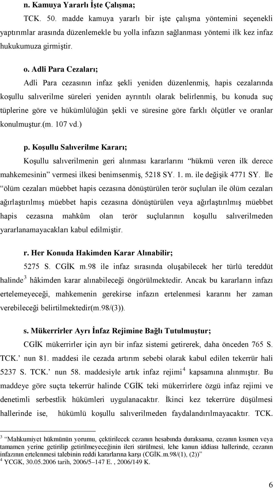 Adli Para Cezaları; Adli Para cezasının infaz şekli yeniden düzenlenmiş, hapis cezalarında koşullu salıverilme süreleri yeniden ayrıntılı olarak belirlenmiş, bu konuda suç tüplerine göre ve