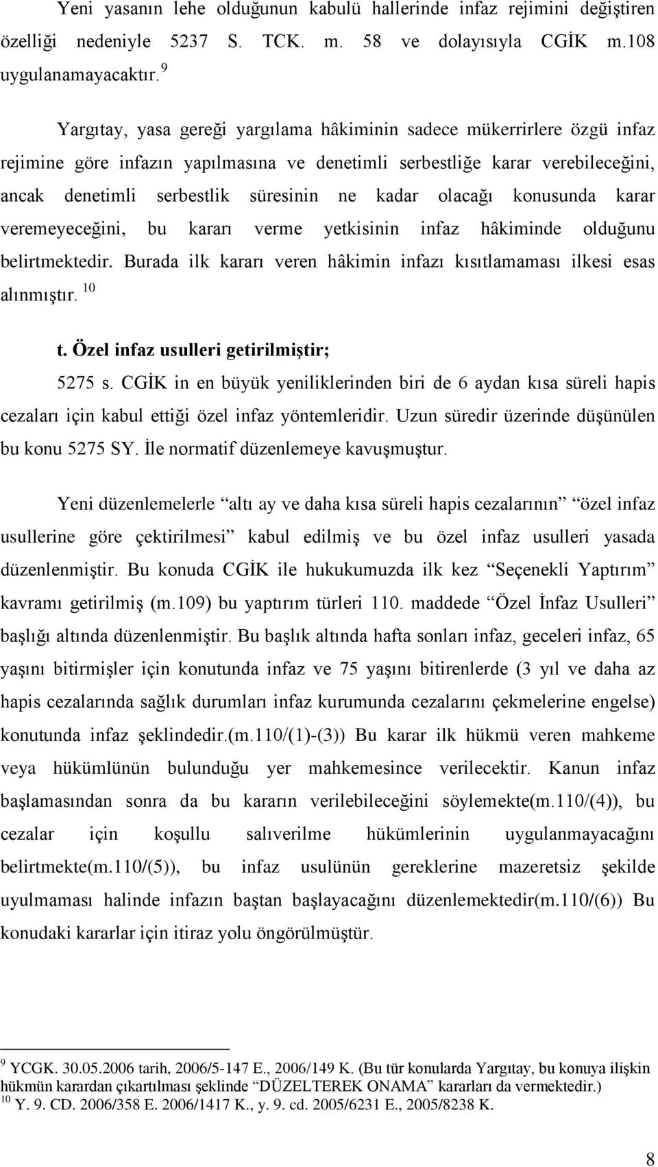 kadar olacağı konusunda karar veremeyeceğini, bu kararı verme yetkisinin infaz hâkiminde olduğunu belirtmektedir. Burada ilk kararı veren hâkimin infazı kısıtlamaması ilkesi esas alınmıştır. 10 t.