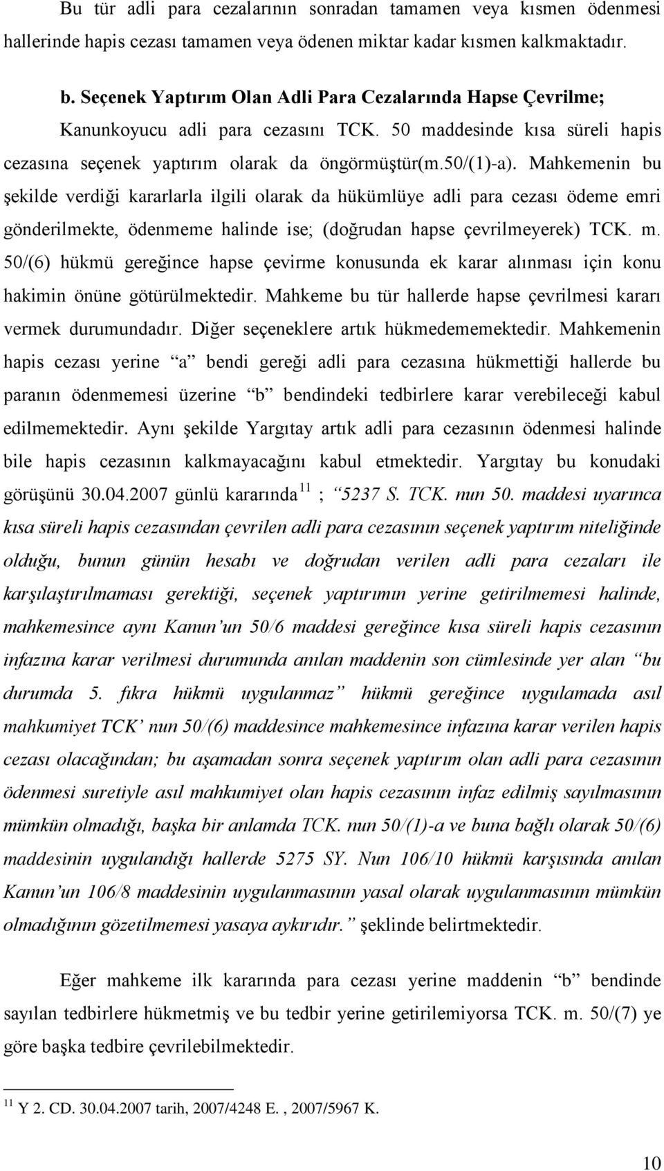 Mahkemenin bu şekilde verdiği kararlarla ilgili olarak da hükümlüye adli para cezası ödeme emri gönderilmekte, ödenmeme halinde ise; (doğrudan hapse çevrilmeyerek) TCK. m.