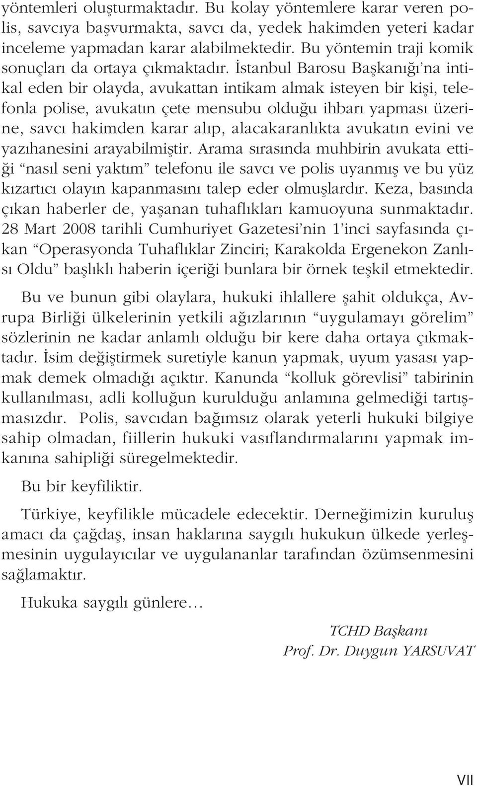 stanbul Barosu Baflkan na intikal eden bir olayda, avukattan intikam almak isteyen bir kifli, telefonla polise, avukat n çete mensubu oldu u ihbar yapmas üzerine, savc hakimden karar al p,