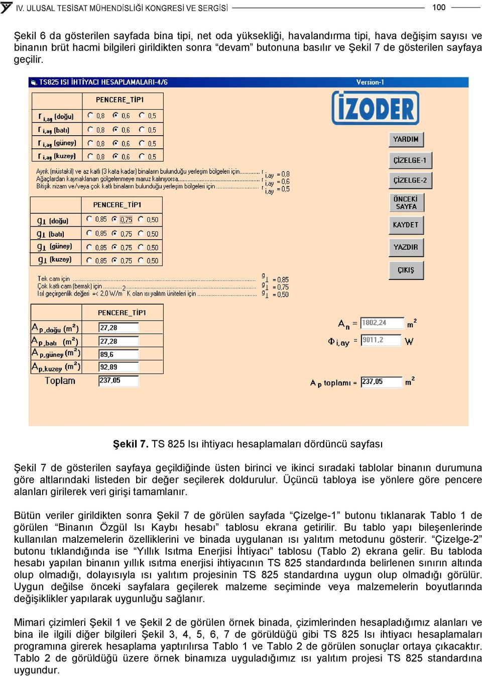 TS 825 Isı ihtiyacı hesaplamaları dördüncü sayfası Şekil 7 de gösterilen sayfaya geçildiğinde üsten birinci ve ikinci sıradaki tablolar binanın durumuna göre altlarındaki listeden bir değer seçilerek